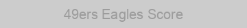 49ers Eagles Score